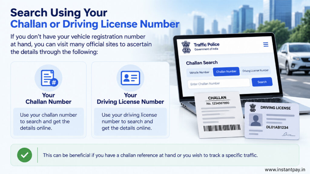 Vehicle Challan Lookup: How to Check Traffic Challans Online in 2026 5 Traffic challan search using a challan number or driving licence number when the vehicle registration number is unavailable.